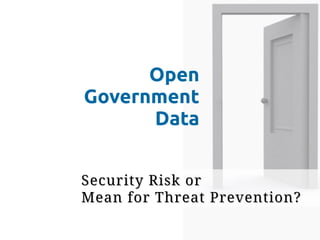 Open
Government
      Data


Security Risk or
Mean for Threat Prevention?
 