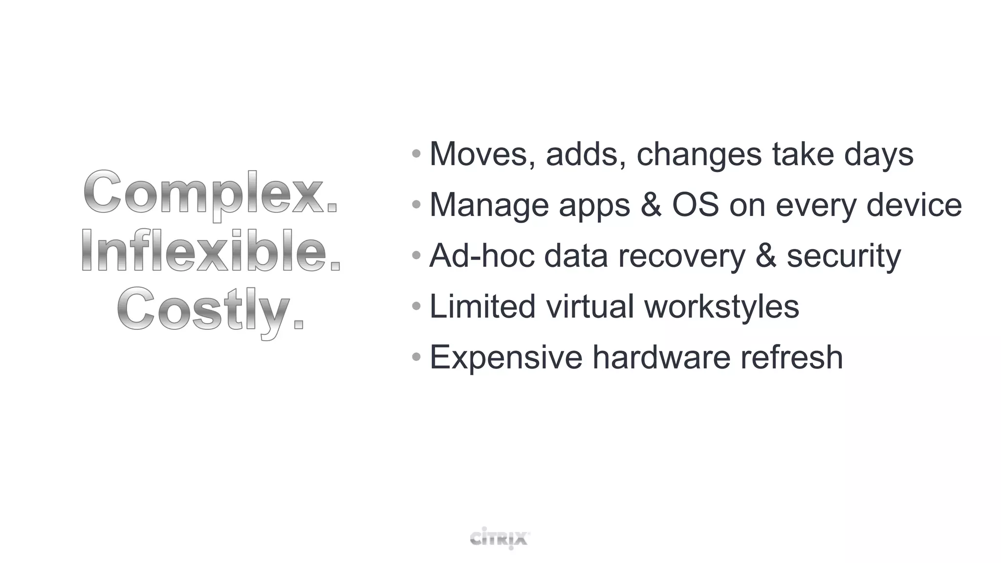 Complex.Inflexible.Costly.Moves, adds, changes take days
