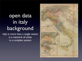 open data
      in italy
    background
italy is more than a single nation
       is a network of cities
        is a complex system




                                     2
 
