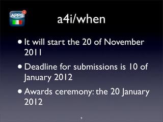 a4i/when
•   It will start the 20 of November
    2011
•   Deadline for submissions is 10 of
    January 2012
•   Awards ceremony: the 20 January
    2012
                   9
 