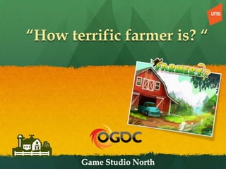 Game Studio North
“How terrific farmer is? “
 