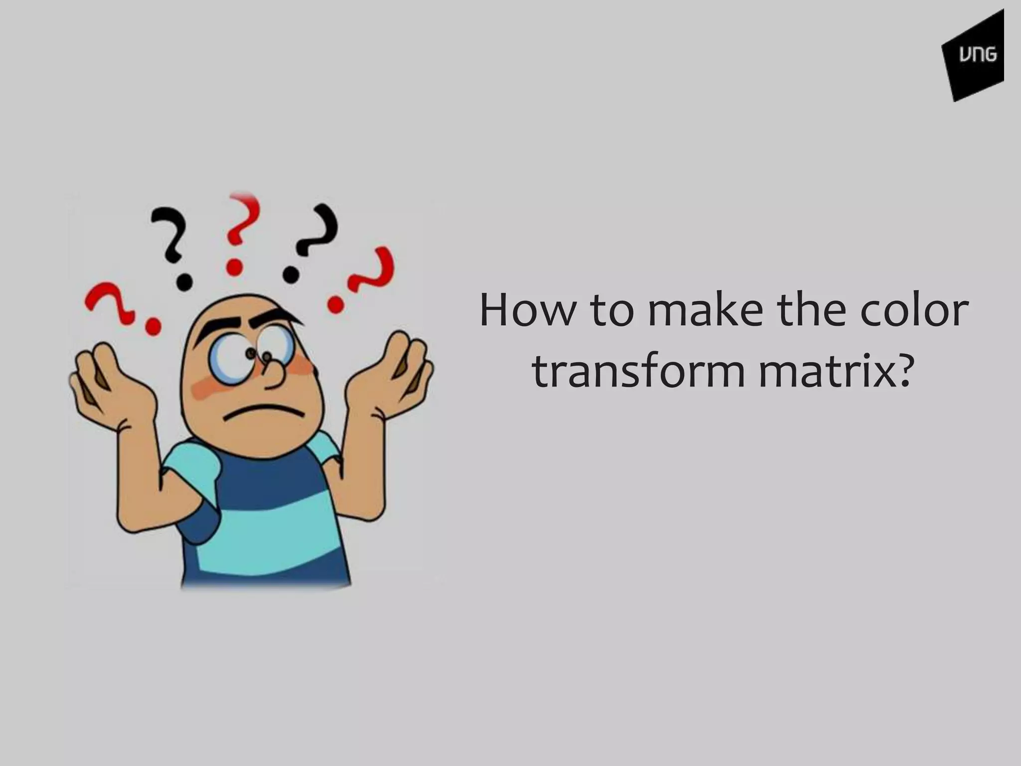 How to make the color
transform matrix?
 