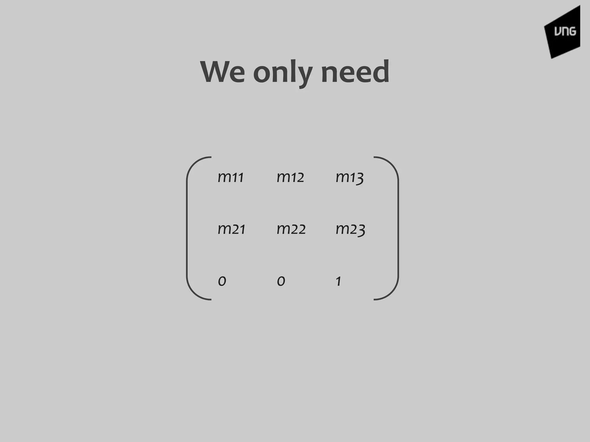 We only need
m11 m12 m13
m21 m22 m23
0 0 1
 