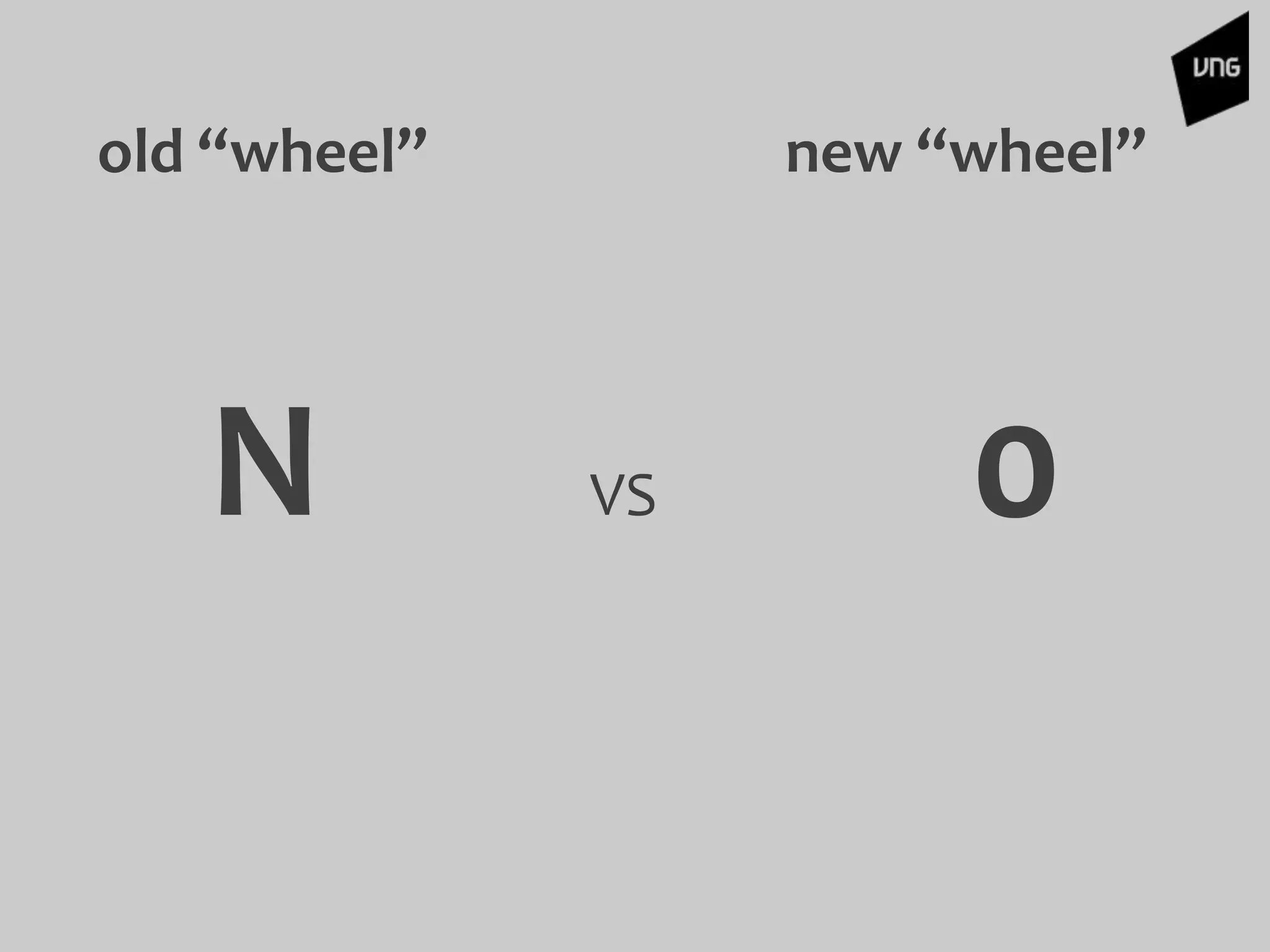old “wheel”
N VS 0
new “wheel”
 