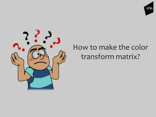 How to make the color
transform matrix?
 