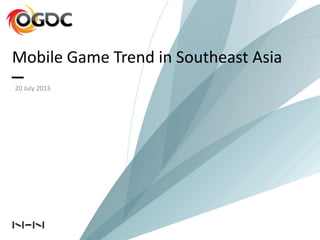 Mobile Game Trend in Southeast Asia
20 July 2013
 