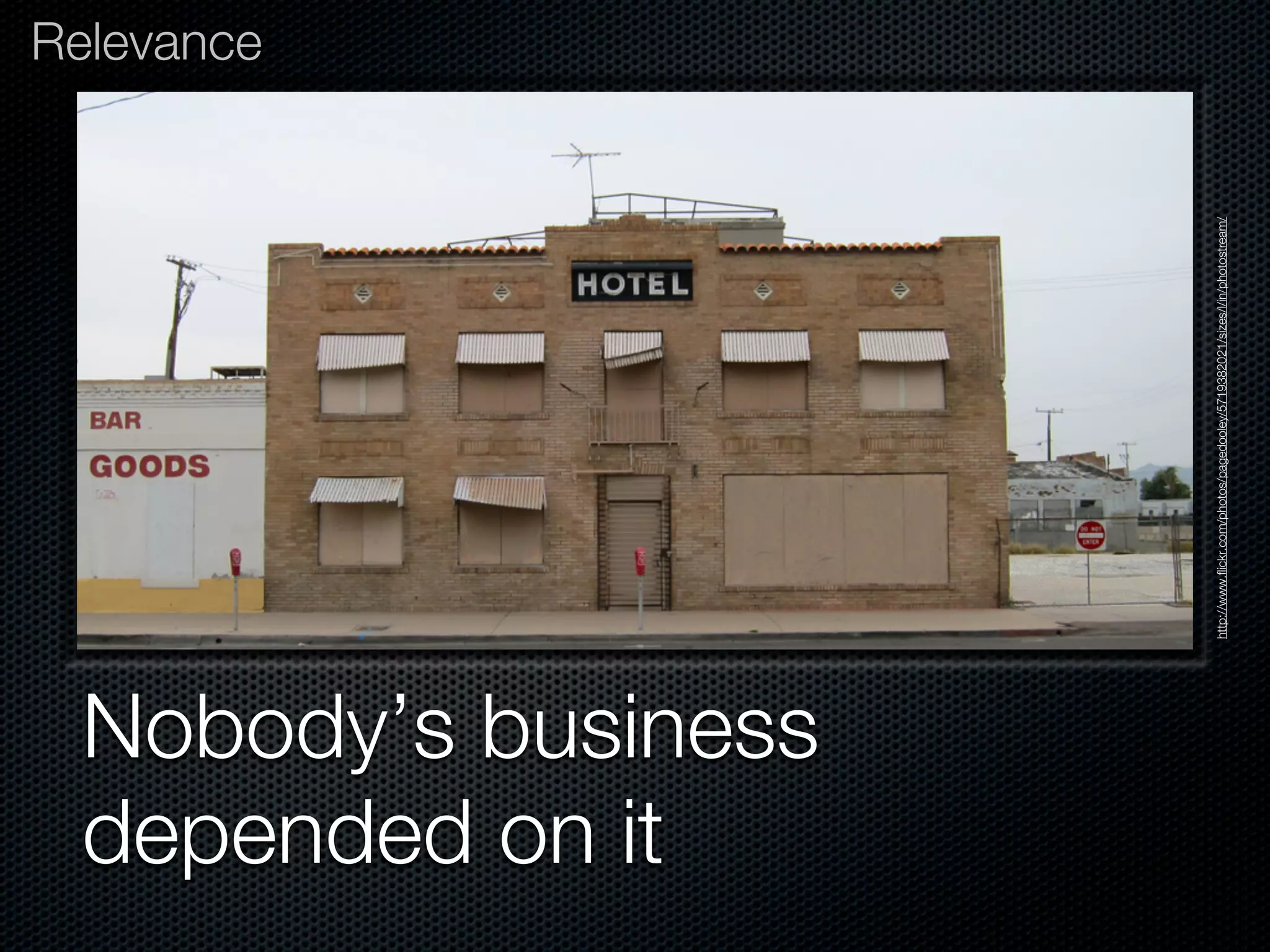 Relevance




depended on it
Nobody’s business




                    http://www.flickr.com/photos/pagedooley/5719382021/sizes/l/in/photostream/
 