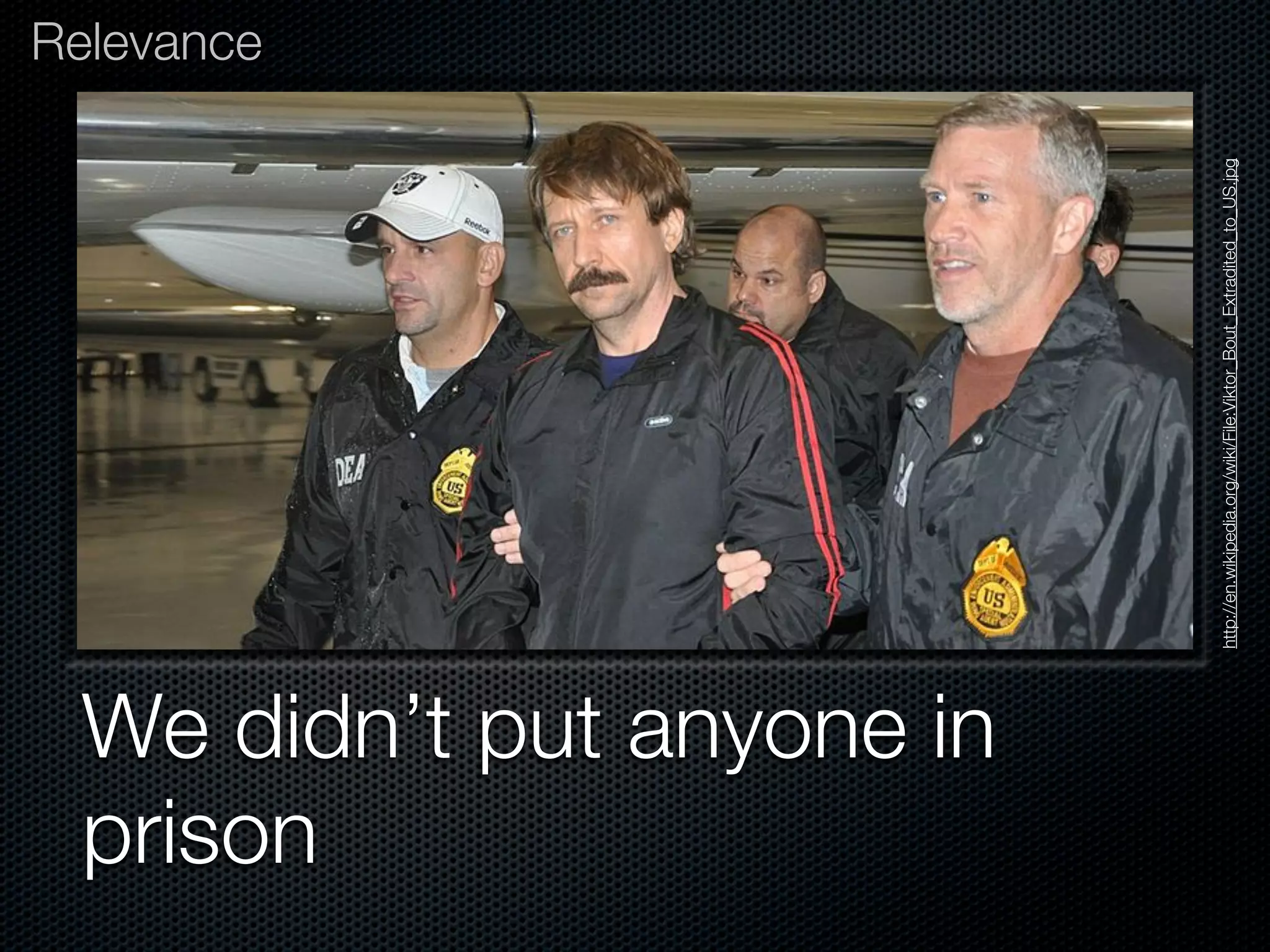 Relevance




prison
We didn’t put anyone in




                          http://en.wikipedia.org/wiki/File:Viktor_Bout_Extradited_to_US.jpg
 