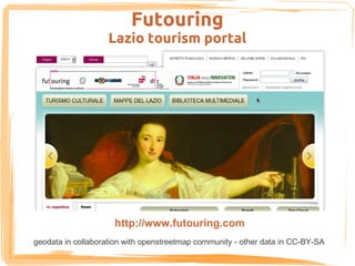 Futouring
                    Lazio tourism portal




                     http://www.futouring.com
geodata in collaboration with openstreetmap community - other data in CC-BY-SA
 