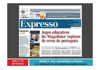 Aula n.º 24
30/10/2012
Módulo 5 - Ética e Deontologia no Desporto
6. A construção de uma cidadania mundial inclusiva
 