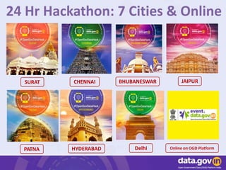 SURAT
HYDERABADPATNA Delhi
JAIPURCHENNAI BHUBANESWAR
Online on OGD Platform
24 Hr Hackathon: 7 Cities & Online
 