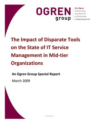 The Impact of Disparate Tools
on the State of IT Service
Management in Mid-tier
Organizations
An Ogren Group Special Report
March 2009
 