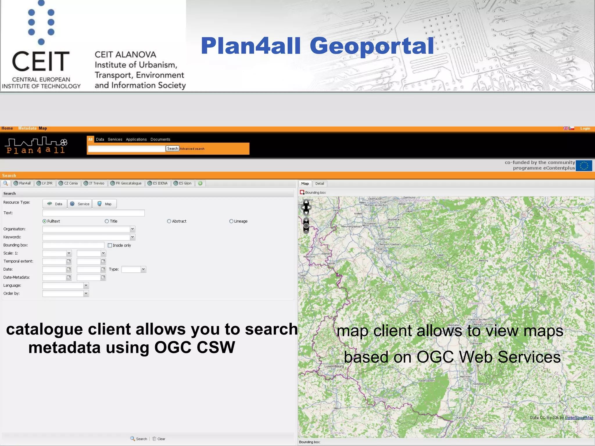 Plan4all Geoportal catalogue client allows you to search metadata using OGC CSW map client allows to view maps  based on OGC Web Services 