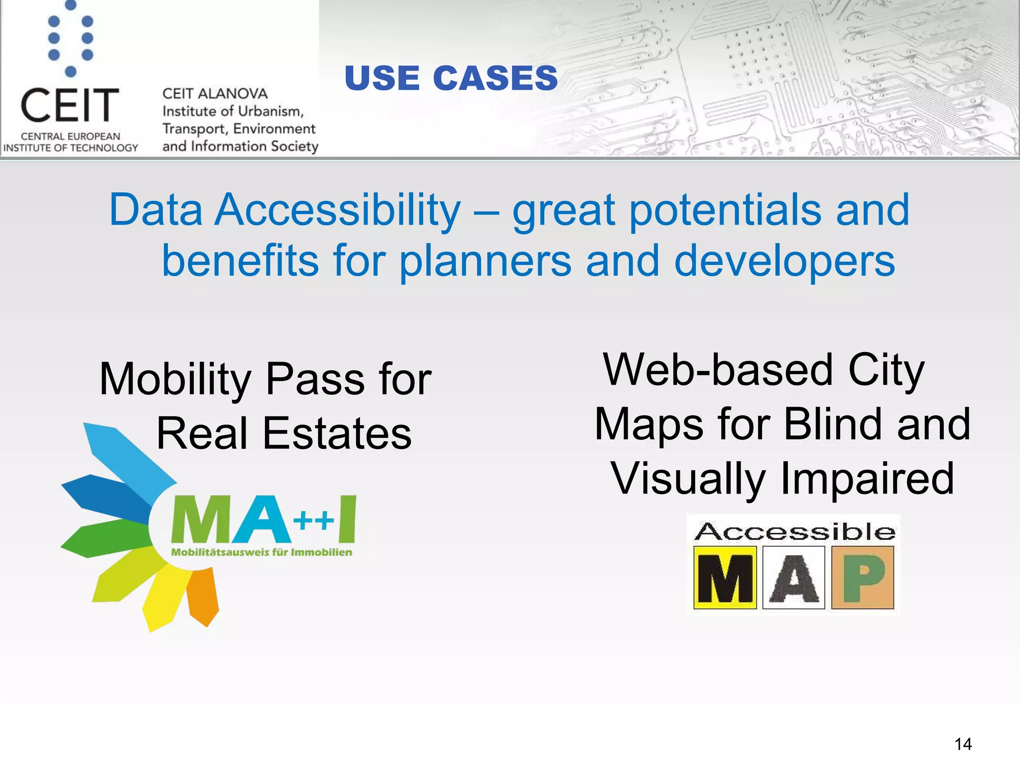 USE CASES Data Accessibility – great potentials and benefits for planners and developers Mobility Pass for Real Estates Web-based City Maps for Blind and Visually Impaired 