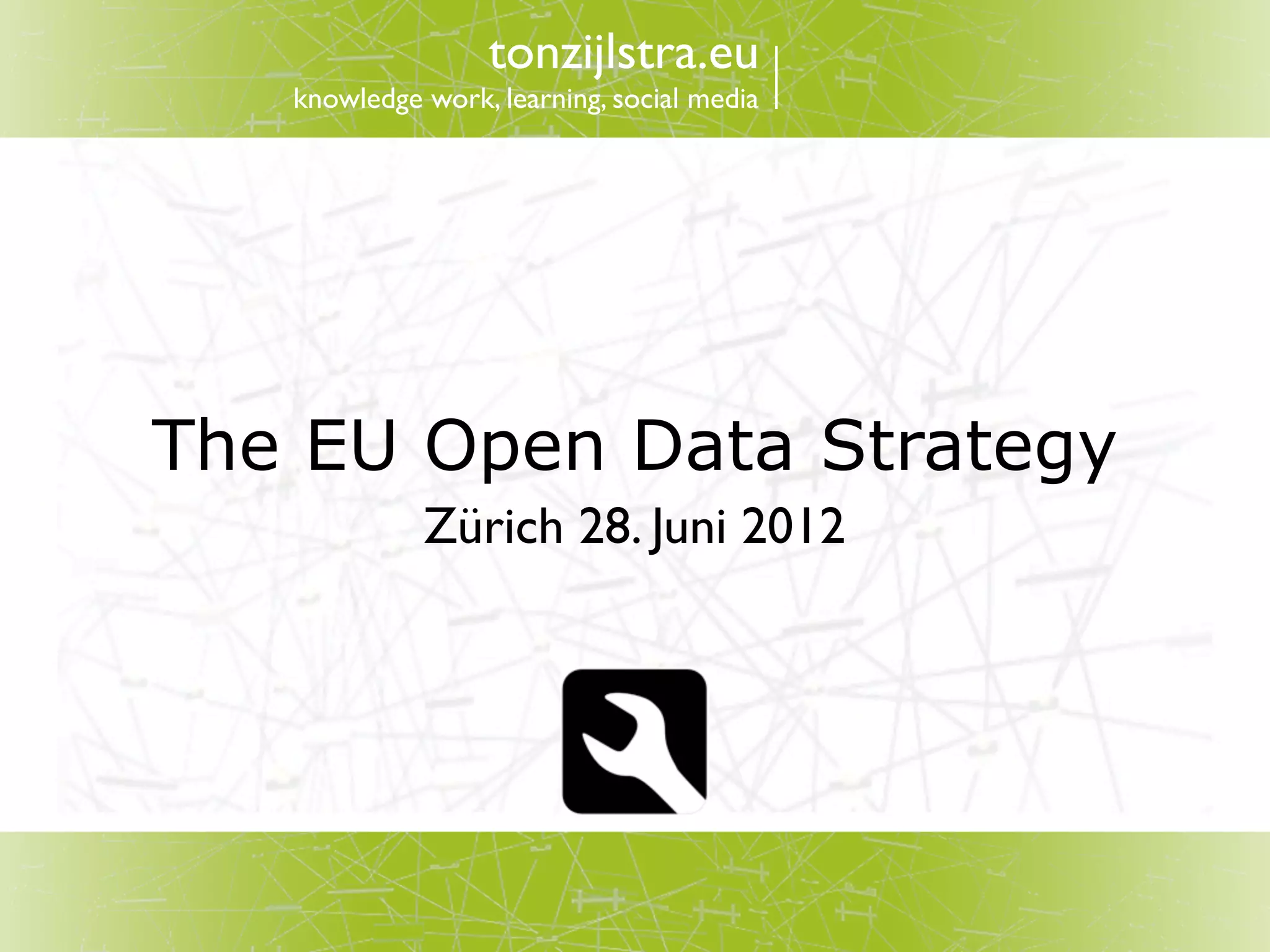 tonzijlstra.eu
   knowledge work, learning, social media




The EU Open Data Strategy
             Zürich 28. Juni 2012
 