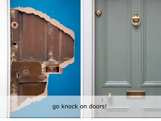 go knock on doors!
 