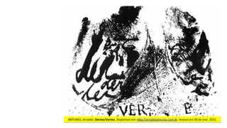 ANTUNES,	Arnaldo.	Derme/Verme.	Disponível	em:	hjp://arnaldoantunes.com.br.	Acesso	em	30	de	mar.	2015.	
 