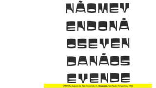CAMPOS,	Augusto	de.	Não	me	vendo.	In.:	Despoesia.	São	Paulo:	PerspecJva,	1994.	
 