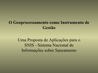 O Geoprocessamento como Instrumento de Gestão Uma Proposta de Aplicações para o SNIS - Sistema Nacional de Informações sobre Saneamento 