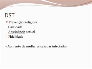 DST
Prevenção Religiosa
- Castidade
- Abstinência sexual
- Fidelidade


- Aumento de mulheres casadas infectadas
 