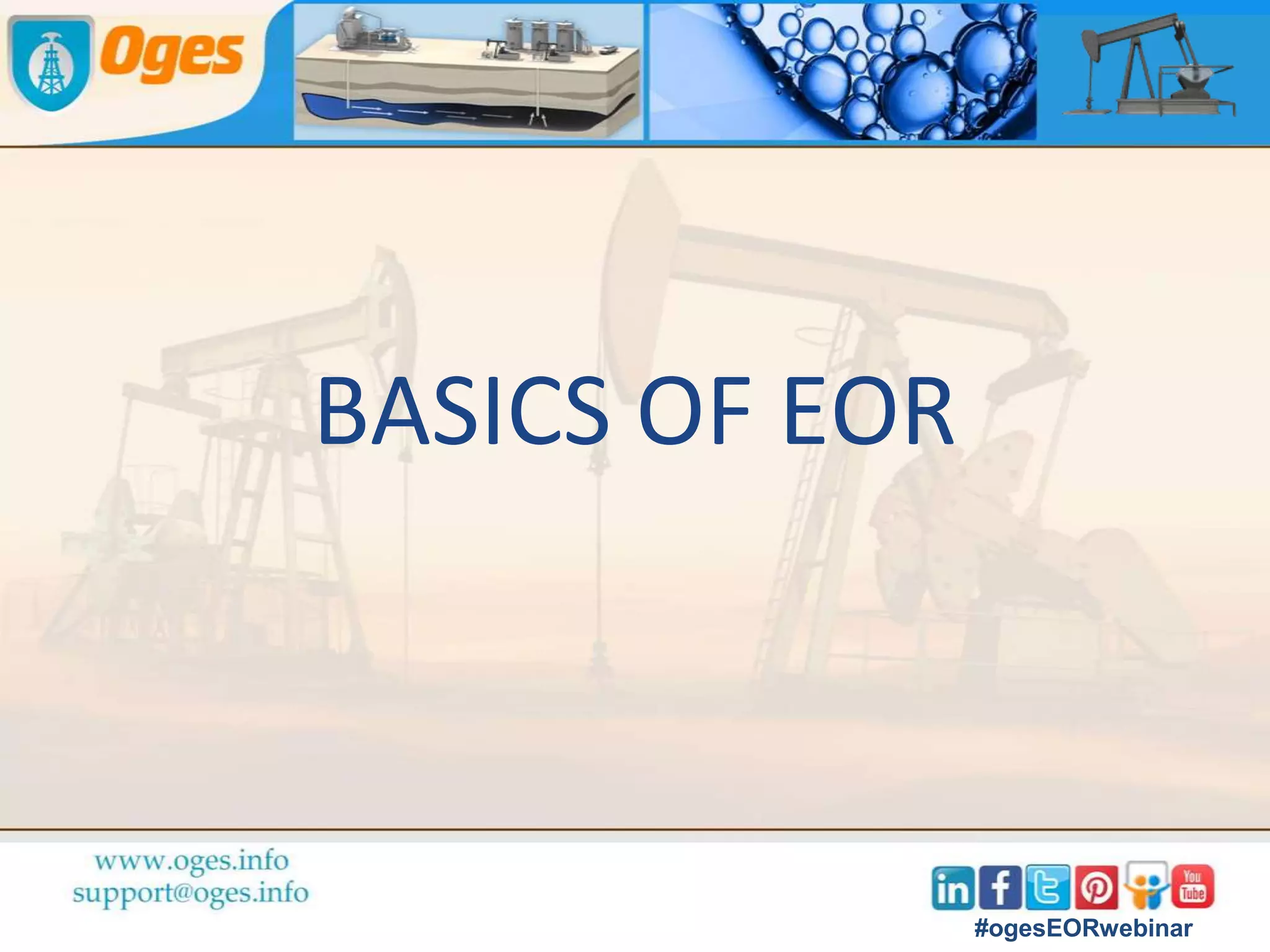Aninda Ghosh
Aninda started as Engineering Geologist in NTPC Ltd , then
worked as Manager (Exploration) in TATA Steel before
joining Oil and Natural Gas Corporation Ltd (ONGC Ltd.) as
Senior Reservoir Engineer.
He brings with him experience in reservoir data acquisition
and interpretation, planning and conducting well testing
operation, field development planning of onshore and
offshore fields, planning of water injection efficacy and
reservoir characterization.
#ogesEORwebinar
 