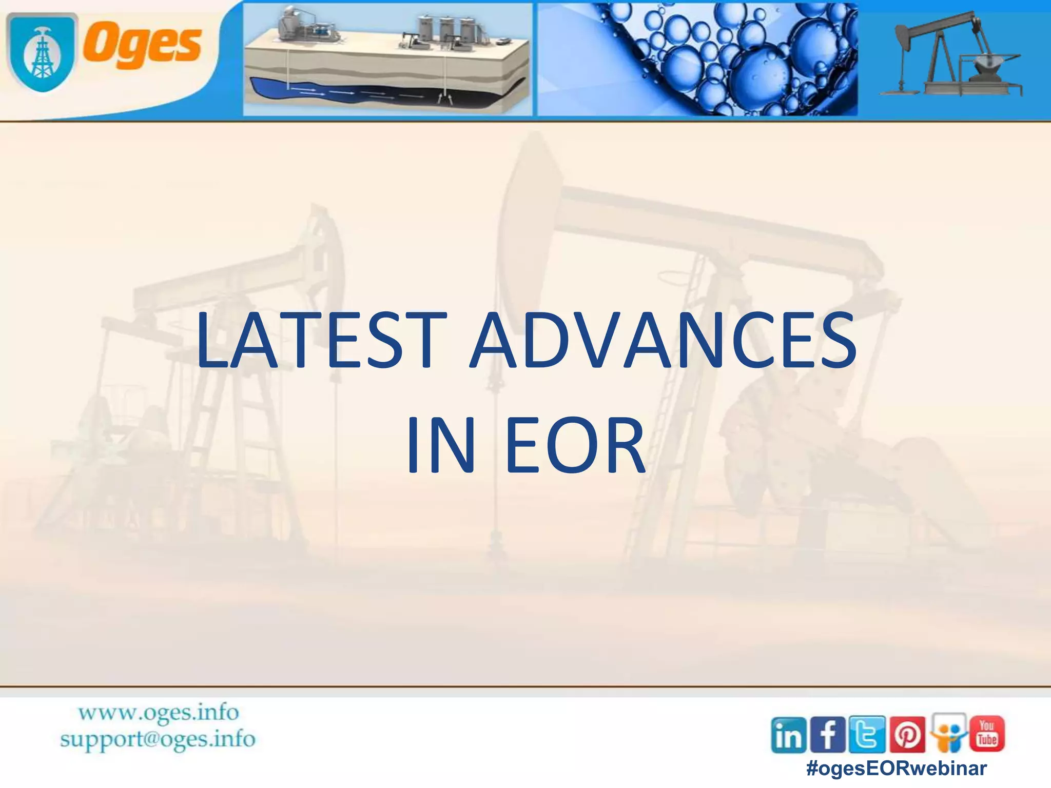 Simulation &
Lab AnalysisScreening Phase
Y1 Y3 Y4
SWCTT Pilot Test
Y5
Full Field
Implementation
Y6+
DEPLOY
INTER-WELL
FIELD TRIALS
SINGLE-WELL
CHEMICAL TRACER TESTS
LAB WORK
(ROCKS, FLUIDS)
Adapted from BP
Typical Costs
10-100 MM USD
1-10 MM USD
0.3 MM USD
0.2 MM USD
The Pyramid of Trust
#ogesEORwebinar
 