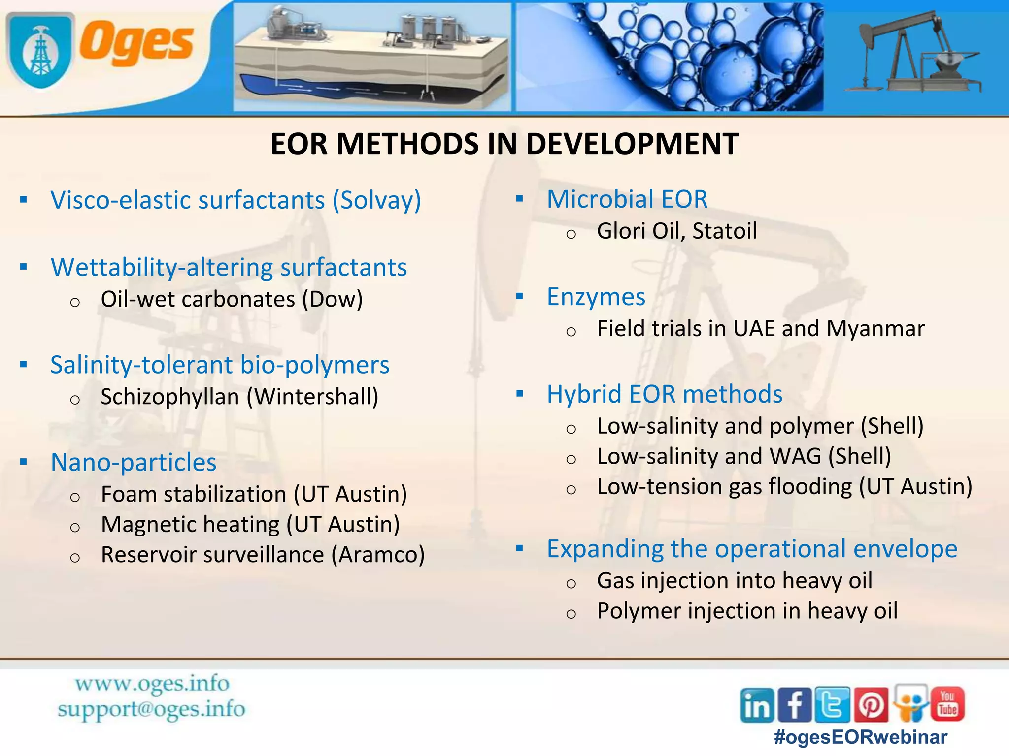 LOW-SALINITY / SMART WATER IN CARBONATES
▪ Formation water must
have low sulphate
content
▪ Temperature > 90 C
▪ Injection water must
contain divalent ions
From Austad et al. (University of Stavanger)
REQUIREMENTS FOR CHALK
▪ Dilution of FW works for
Saudi limestones
#ogesEORwebinar
 