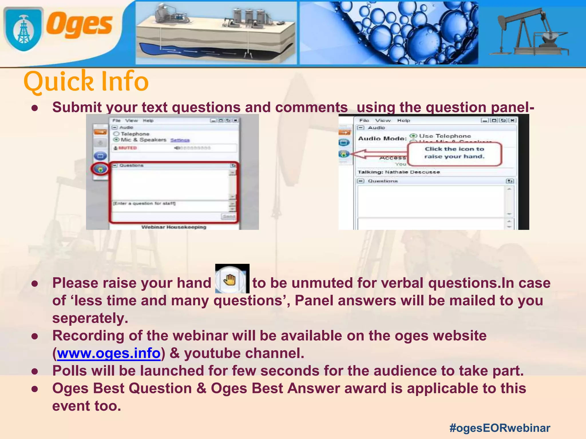 Welcome
Oges Webinar
Enhanced Oil Recovery: A Solution or Just Another
M Method for Current Times
#ogesEORwebinar
 