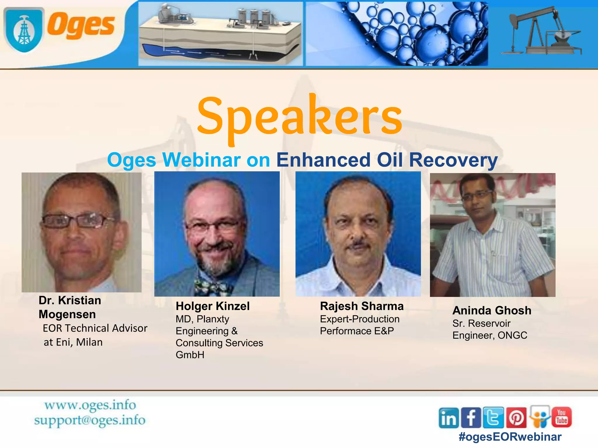 Quick Info
● Selected entries to get free trial access to our premium plan. For others:
mail to support@oges.info to request a quote. You may also request a
training to our support team on any Oil&Gas domain.
● You may reconnect any time using the confirmation mail in your
inbox, in case you loose connection. There might be some time lag
during slide or presenter change,please bear with us.
After the Webinar
Please complete our survey
before you make an exit
#ogesEORwebinar
 