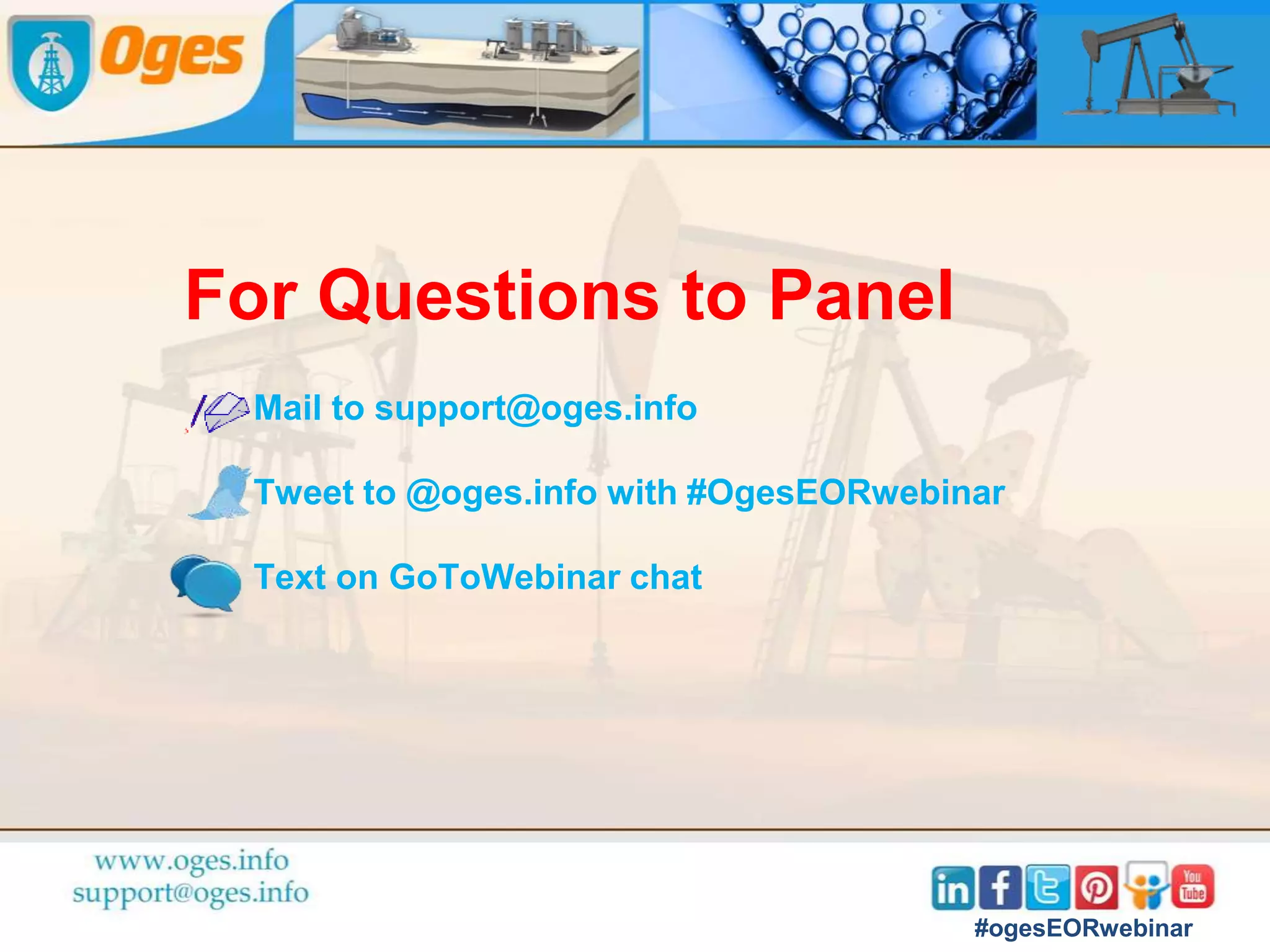 Dr. Kristian Mogensen
EOR Technical Advisor at Eni, Milan
#ogesEORwebinar
Screening
•Three main EOR methods: gas injection, chemical EOR, thermal EOR
•Understand what controls current recovery factor. This will guide your selection of the most
appropriate EOR method
•Emerging methods include foam and low-salinity water flooding
Planning
•Spend enough time on the planning phase. EOR projects are complicated.
•Spend money on lab work and field trials to reduce uncertainty and risk during a full-field
implementation
Implementation
•Close monitoring during operation is a key aspect of an EOR flood. You must be able to
quantify the performance, compared to an expectation case.
•Proper data management is a must
•Take safety aspects seriously. Do not ignore well integrity.
•Build a collaborative environment. Make sure everyone understands why the project is
important. The biggest challenge is often not technical but organisational.
Webinar Summary
 