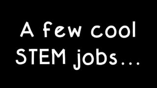 A few cool
STEM jobs…
 
