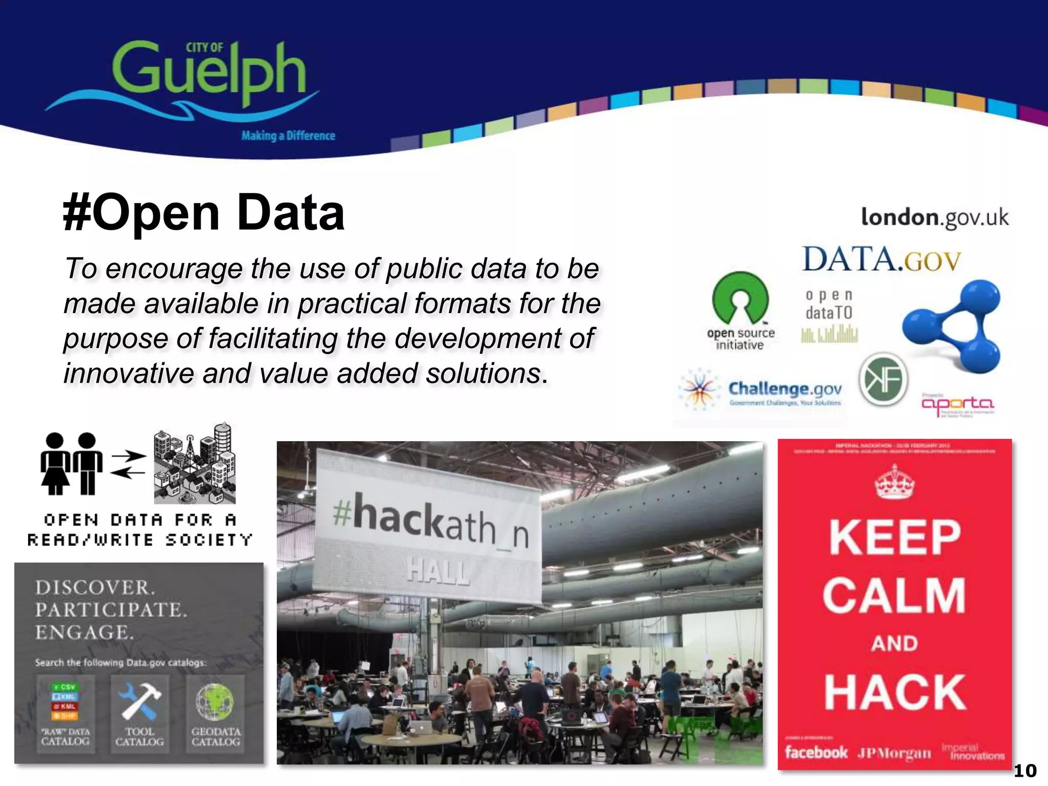 #Open Data
To encourage the use of public data to be
made available in practical formats for the
purpose of facilitating the development of
innovative and value added solutions.




                                              10
 