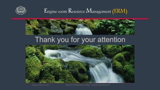 Engine room Resource Management (ERM)
Maritime Transportation College – Engineering DepartmentMonday, October 19, 2020
 