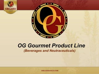 OG Gourmet Product Line
  (Beverages and Neutraceuticals)
 