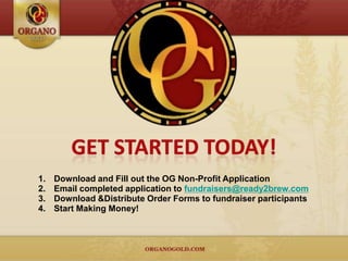 1.   Download and Fill out the OG Non-Profit Application
2.   Email completed application to fundraisers@ready2brew.com
3.   Download &Distribute Order Forms to fundraiser participants
4.   Start Making Money!
 