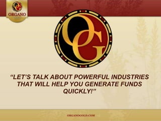 “LET’S TALK ABOUT POWERFUL INDUSTRIES
  THAT WILL HELP YOU GENERATE FUNDS
               QUICKLY!”
 