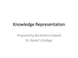 Knowledge Representation
Prepared by Bal Krishna Subedi
St. Xavier’s College
 