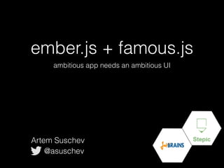 ember.js + famous.js 
ambitious app needs an ambitious UI 
Artem Suschev 
@asuschev 
 