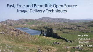 Fast, Free and Beautiful: Open Source
Image Delivery Techniques
Doug Sillars
@DougSillars
OggCamp
August 18, 2018
 