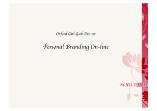 Oxford Girl Geek Dinner 	



Personal Branding On-line	

 