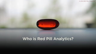 © 2014 RED PILL Analytics
Who is Red Pill Analytics?
 