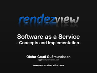 Software as a Service - Concepts and Implementation- [email_address] Ólafur Gauti Guðmundsson 