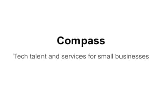 Compass 
Tech talent and services for small businesses 
 