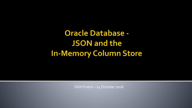 Oracle Database - JSON and the In-Memory Database | PPT