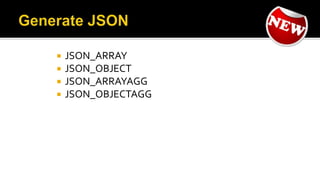  JSON_ARRAY
 JSON_OBJECT
 JSON_ARRAYAGG
 JSON_OBJECTAGG
 