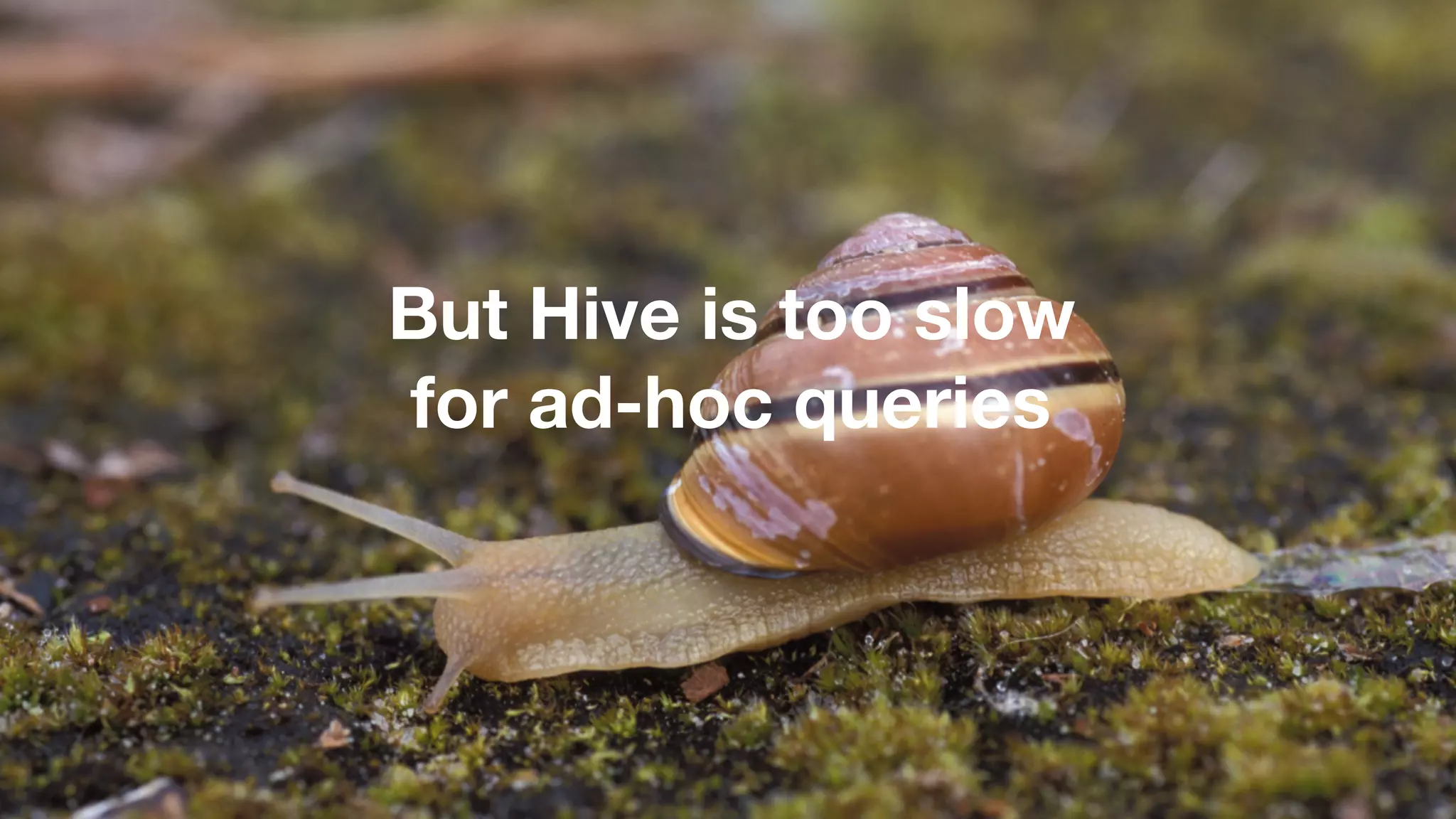 But Hive is too slow   for ad-hoc queries 
