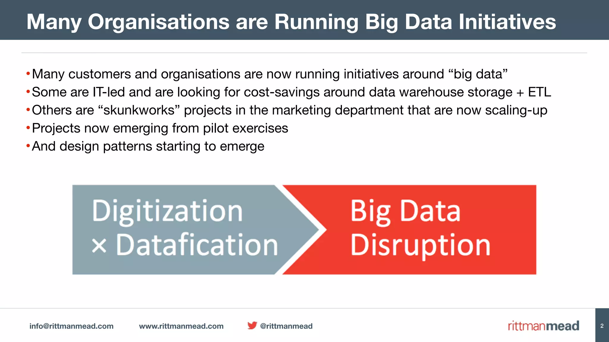 info@rittmanmead.com www.rittmanmead.com @rittmanmead 2 •Many customers and organisations are now running initiatives around “big data” •Some are IT-led and are looking for cost-savings around data warehouse storage + ETL •Others are “skunkworks” projects in the marketing department that are now scaling-up •Projects now emerging from pilot exercises •And design patterns starting to emerge Many Organisations are Running Big Data Initiatives 