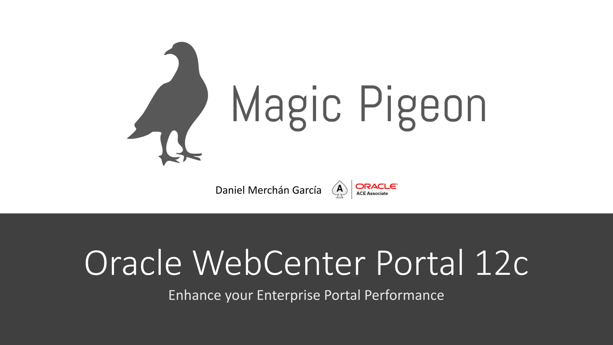 Oracle WebCenter Portal 12c
Enhance your Enterprise Portal Performance
Daniel Merchán García
 