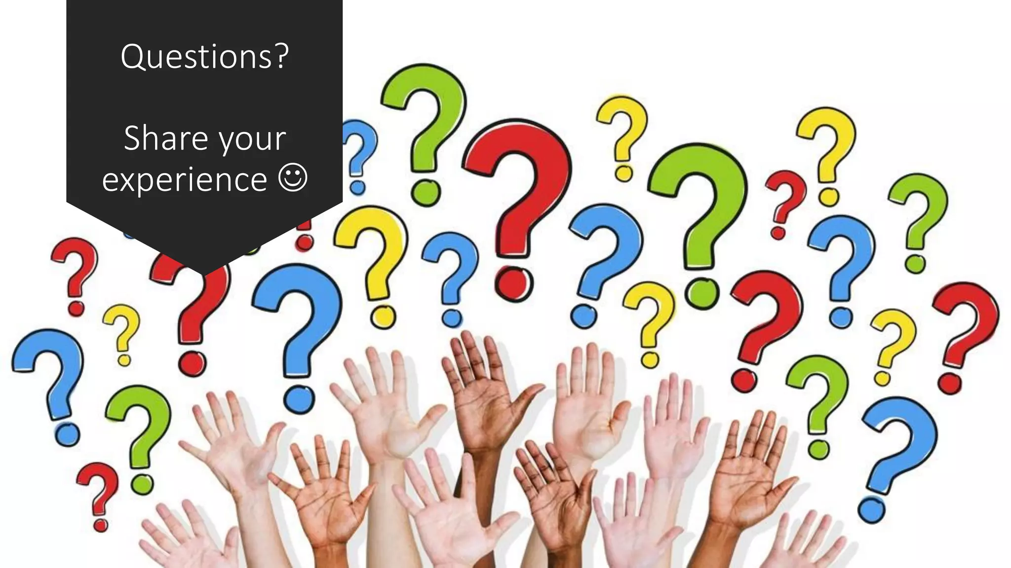 Questions?
Share your
experience ☺
 