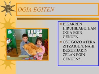 OGIA EGITEN ,[object Object],[object Object]